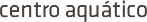 Centro Aqu�tico